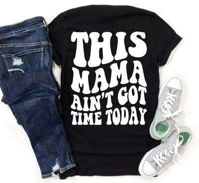 This MAMA Ain't got time today Graphic T-shirt - Southern Soul Collectives
